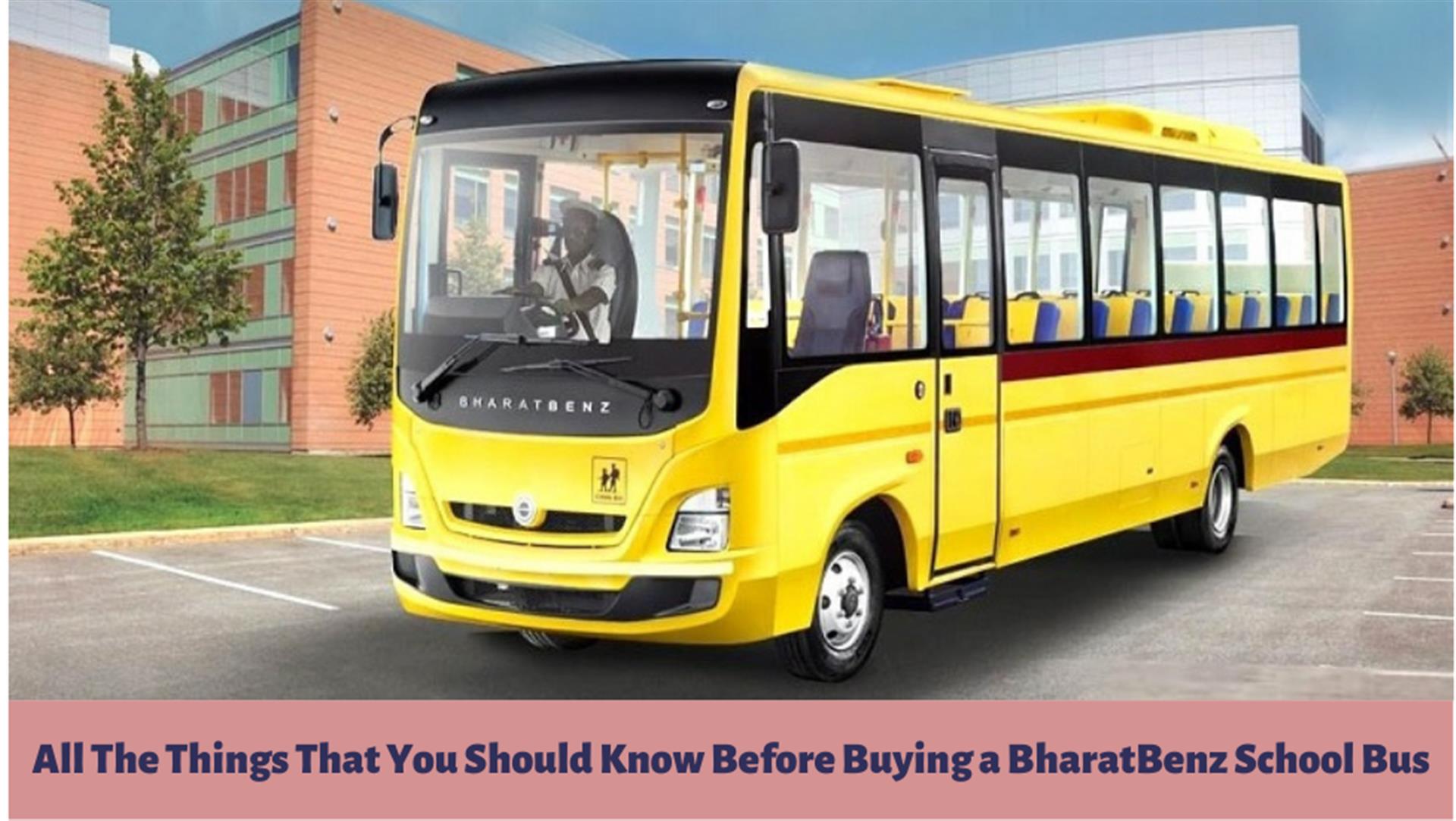 All The Things That You Should Know Before Buying a BharatBenz School Bus